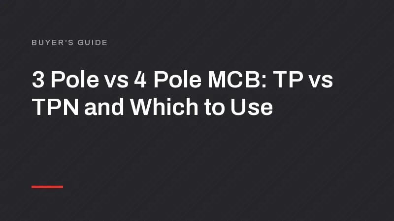 3 Pole vs 4 Pole MCB: TP vs TPN and Which to Use