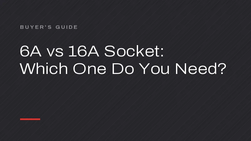 6A vs 16A Socket: Which One Does Each Appliance Need?