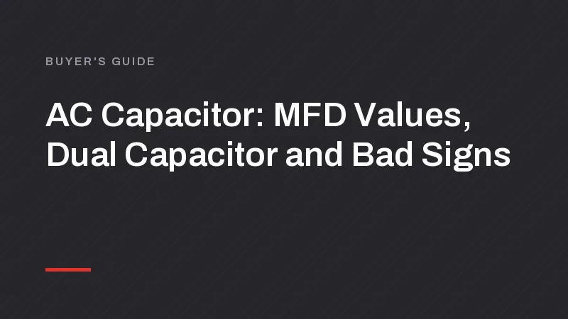 AC Capacitor: MFD Values, Dual Capacitor and Bad Signs