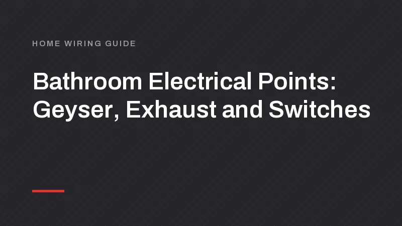 Bathroom Electrical Points: Geyser, Exhaust and Switches