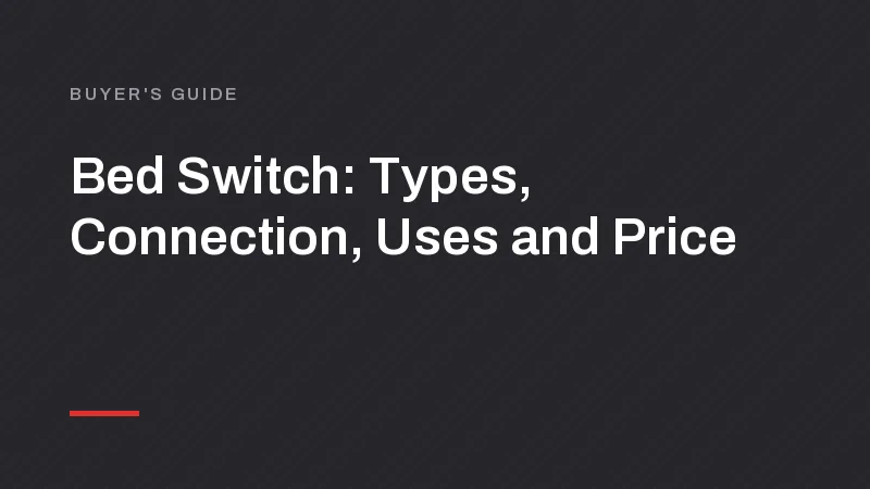 Bed Switch: Types, Connection, Uses and Price