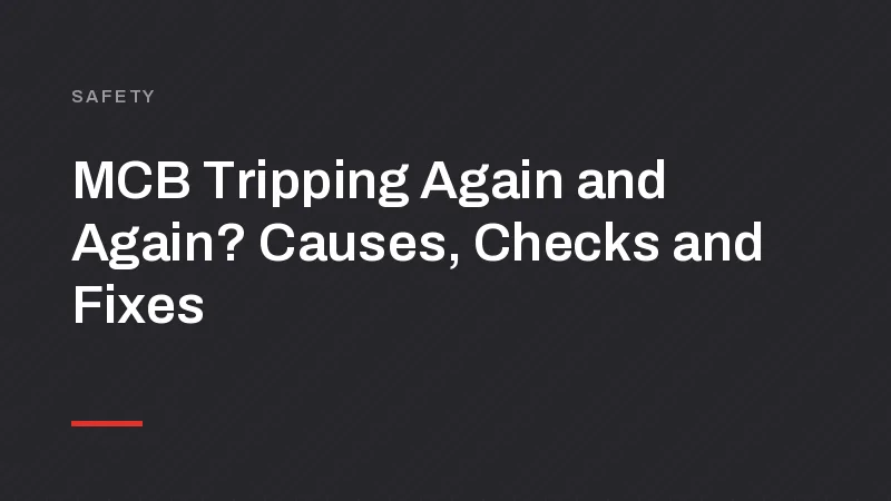 MCB Tripping Again and Again? Causes, Checks and Fixes