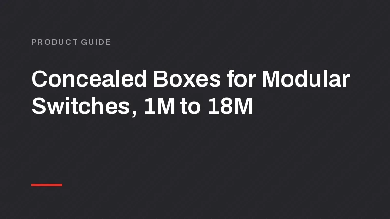 Concealed Box Manufacturer: Modular Boxes from 1M to 18M