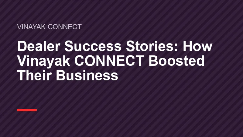 Dealer Success Stories: How Vinayak CONNECT Boosted Their Business