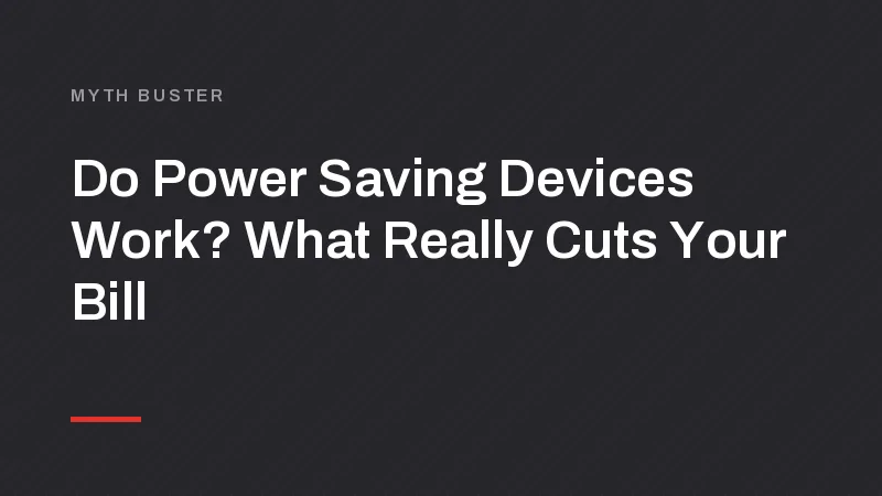 Do Power Saving Devices Work? What Really Cuts Your Bill