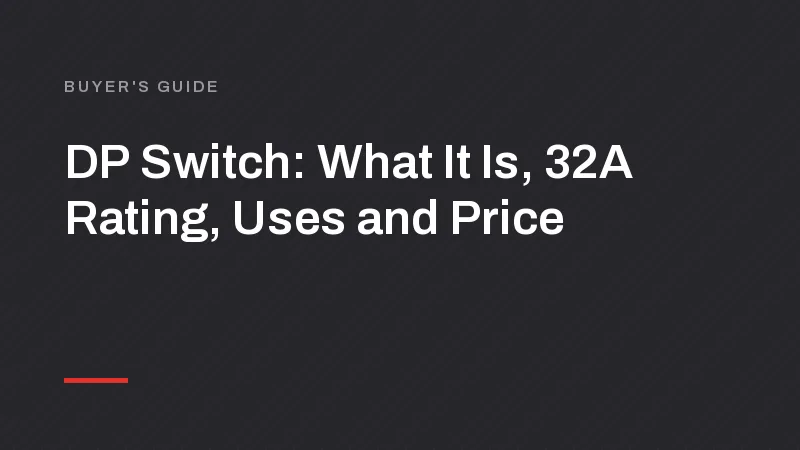DP Switch: What It Is, 32A Rating, Uses and Price