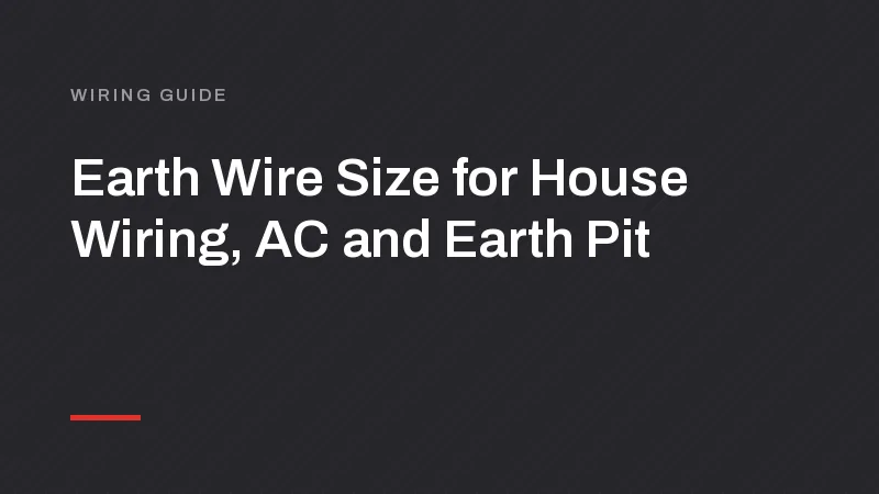 Earth Wire Size for House Wiring, AC and Earth Pit