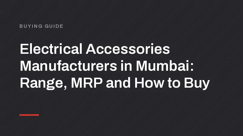 Electrical Accessories Manufacturers in Mumbai: Range, MRP and How to Buy