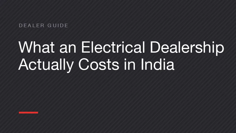 What an Electrical Dealership Actually Costs in India