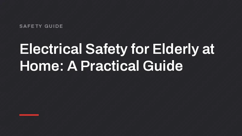 Electrical Safety for Elderly at Home: A Practical Guide