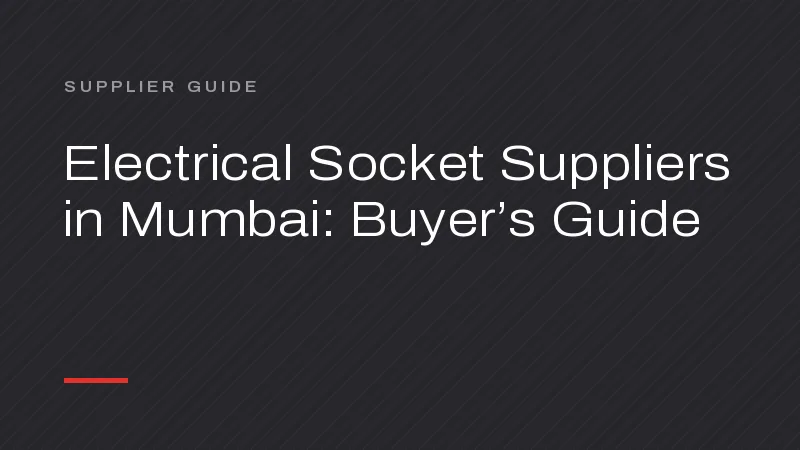 Electrical Socket Suppliers in Mumbai: A Buyer’s Guide from the Manufacturer