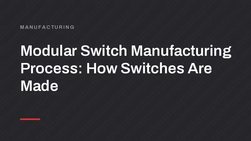 Modular Switch Manufacturing Process: How Switches Are Made