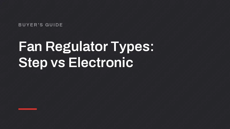 Fan Regulator Types: Step vs Electronic, and How to Connect