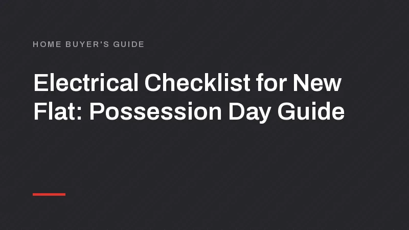 Electrical Checklist for New Flat: Possession Day Guide