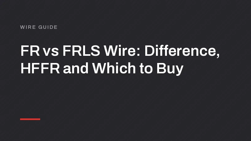 FR vs FRLS Wire: Difference, HFFR and Which to Buy