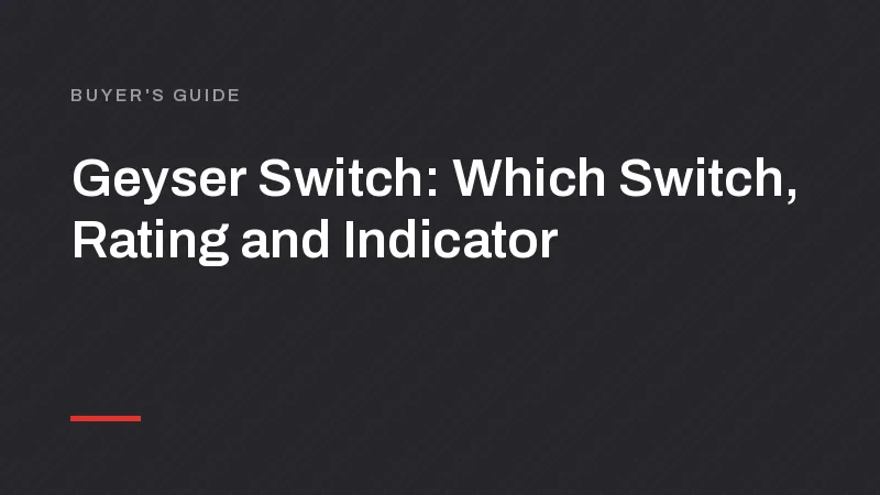 Geyser Switch: Which Switch, Rating and Indicator