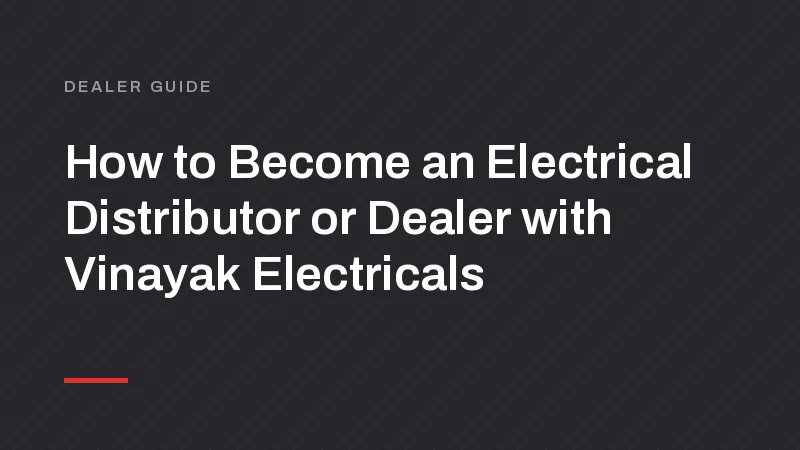 How to Become an Electrical Distributor or Dealer with Vinayak Electricals