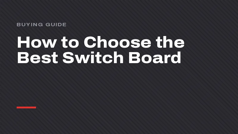 How to Choose a Switch Board: A Practical Buyer’s Guide