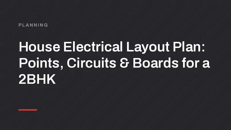 House Electrical Layout Plan: Points, Circuits and Boards for a 2BHK