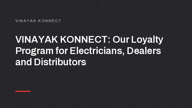VINAYAK KONNECT: Our Loyalty Program for Electricians, Dealers and Distributors