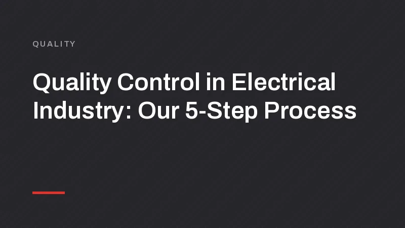 Quality Control in Electrical Industry: Our 5-Step Process