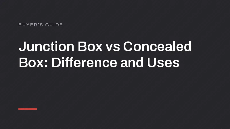 Junction Box vs Concealed Box: Difference and Uses