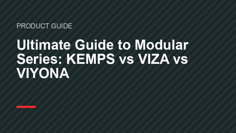 Ultimate Guide to Modular Series: KEMPS vs VIZA vs VIYONA