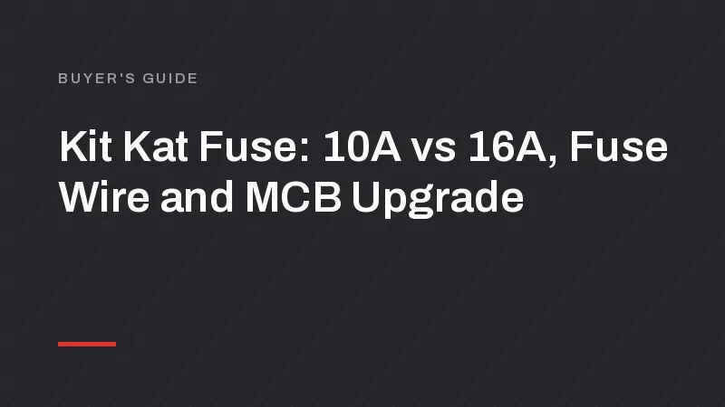 Kit Kat Fuse: 10A vs 16A, Fuse Wire and MCB Upgrade