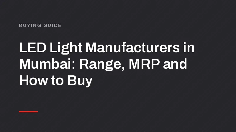 LED Light Manufacturers in Mumbai: Range, MRP and How to Buy