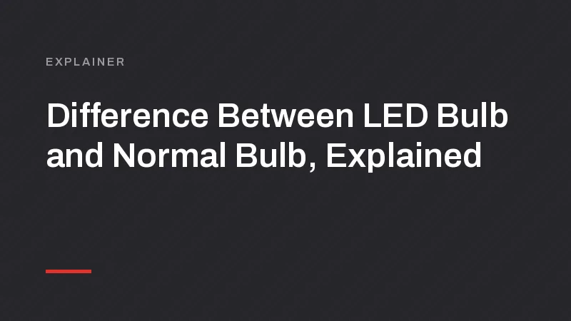 Difference Between LED Bulb and Normal Bulb, Explained
