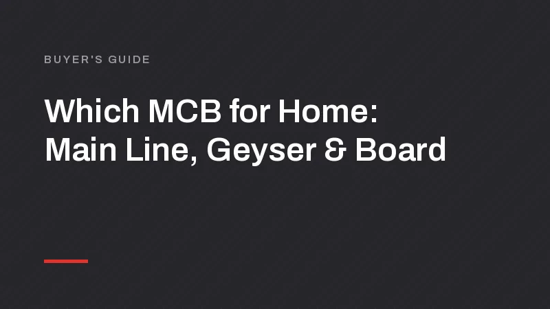 Which MCB for Home: Main Line, Geyser and Switch Board