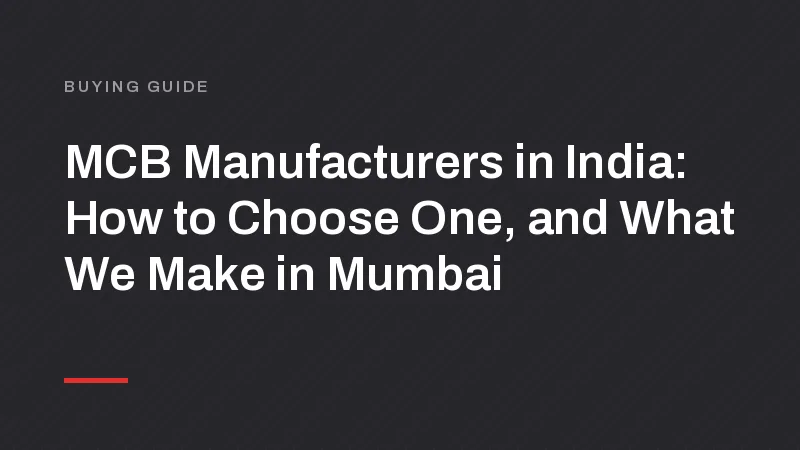 MCB Manufacturers in India: How to Choose One, and What We Make in Mumbai