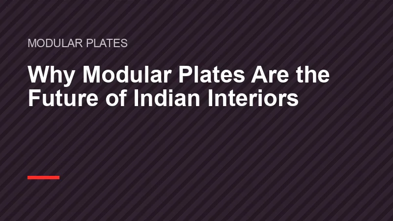 Why Modular Plates Are the Future of Indian Interiors
