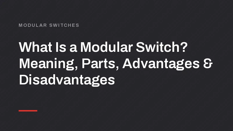 What Is a Modular Switch? Meaning, Parts, Advantages and Disadvantages