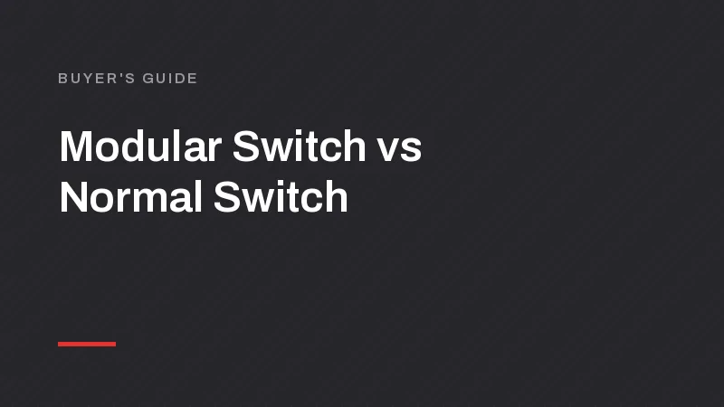Modular Switch vs Normal Switch: Real Differences