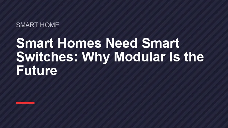 Smart Homes Need Smart Switches: Why Modular Is the Future