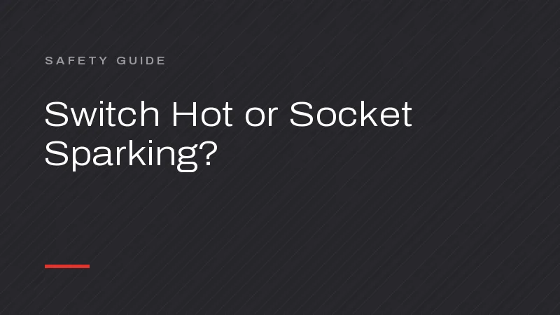 Switch Getting Hot or Socket Sparking? What It Means and What to Do