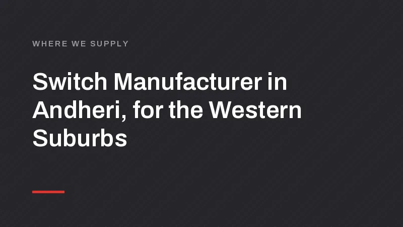 Switch, MCB and LED Manufacturer in Andheri, for Bandra to Dahisar
