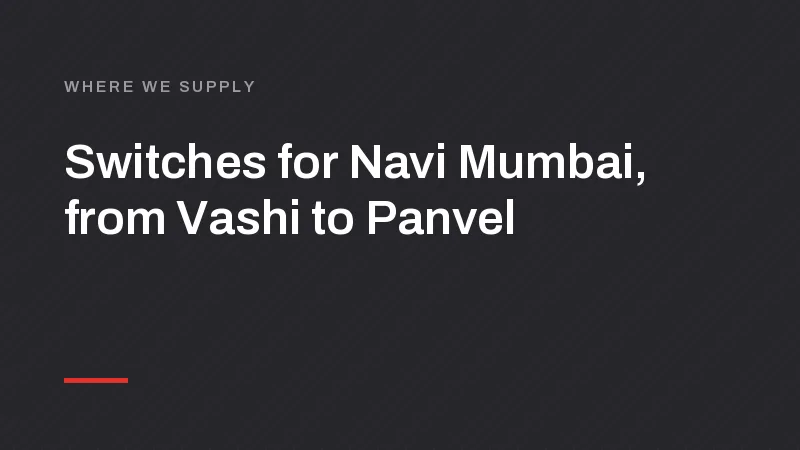 Switch, MCB and LED Manufacturer for Navi Mumbai: Vashi, Kharghar and Panvel