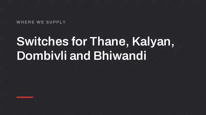 Switch, MCB and LED Manufacturer for Thane, Kalyan, Dombivli and Bhiwandi