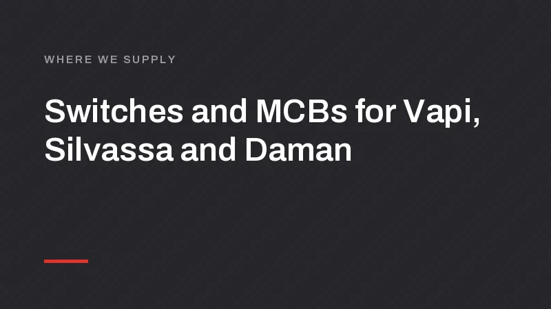 Switch, MCB and LED Manufacturer for Vapi, Silvassa and Daman