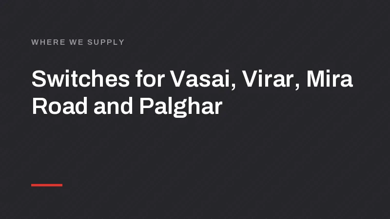 Switch, MCB and LED Manufacturer for Vasai, Virar, Mira Road and Palghar