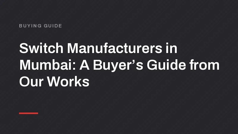 Switch Manufacturers in Mumbai: A Buyer’s Guide from Our Works