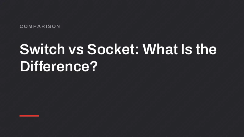 Switch vs Socket: What Is the Difference?