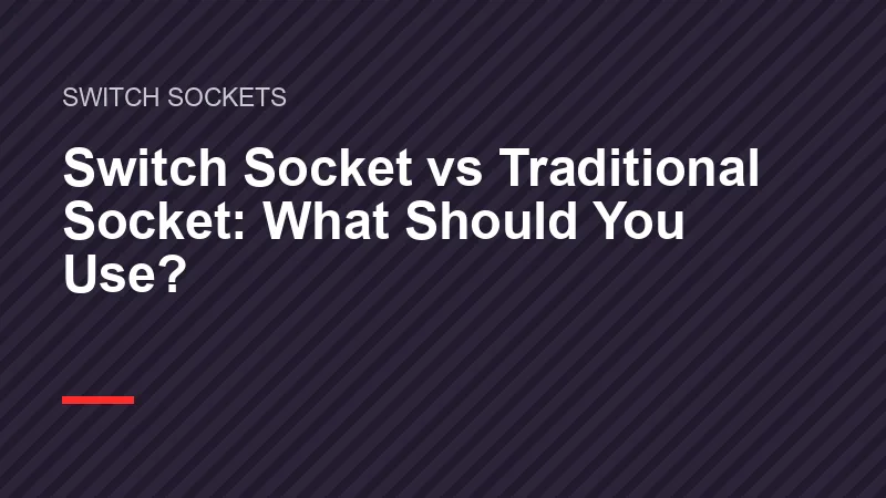Switch Socket vs Traditional Socket: What Should You Use?
