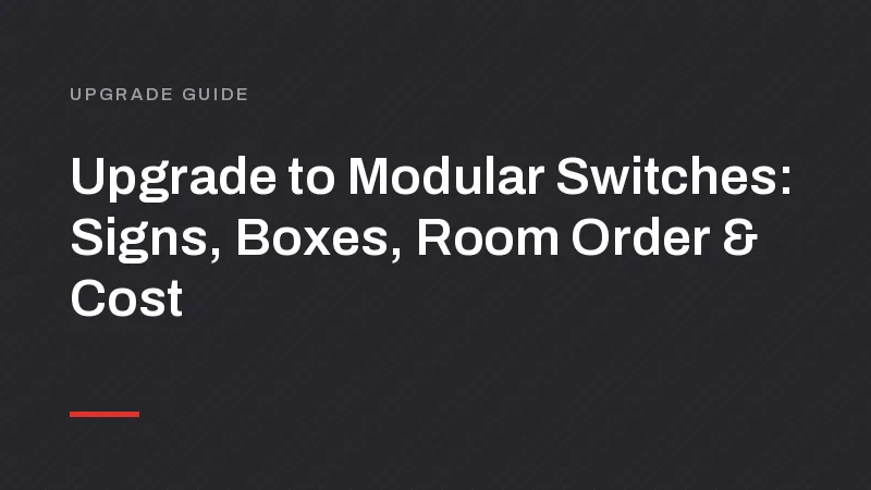 Upgrade to Modular Switches: Signs, Boxes, Room Order and Cost