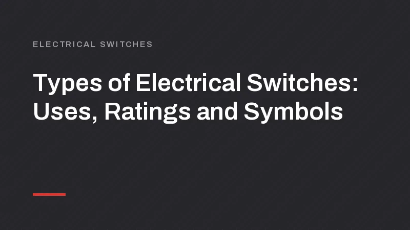 Types of Electrical Switches: Uses, Ratings and Symbols