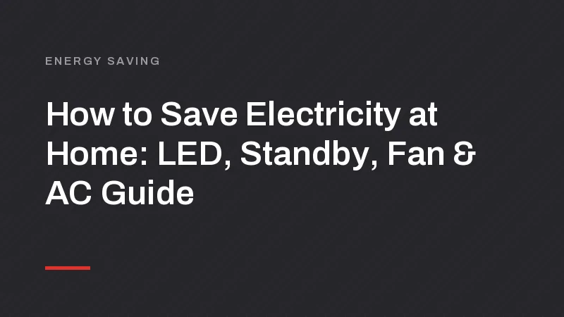 How to Save Electricity at Home: LED, Standby, Fan and AC Guide
