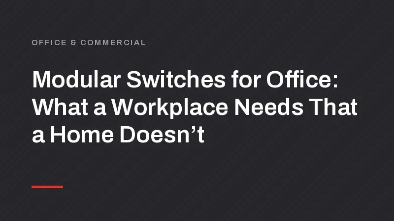 Modular Switches for Office: What a Workplace Needs That a Home Doesn’t