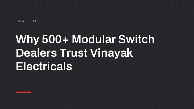Why 500+ Modular Switch Dealers Trust Vinayak Electricals